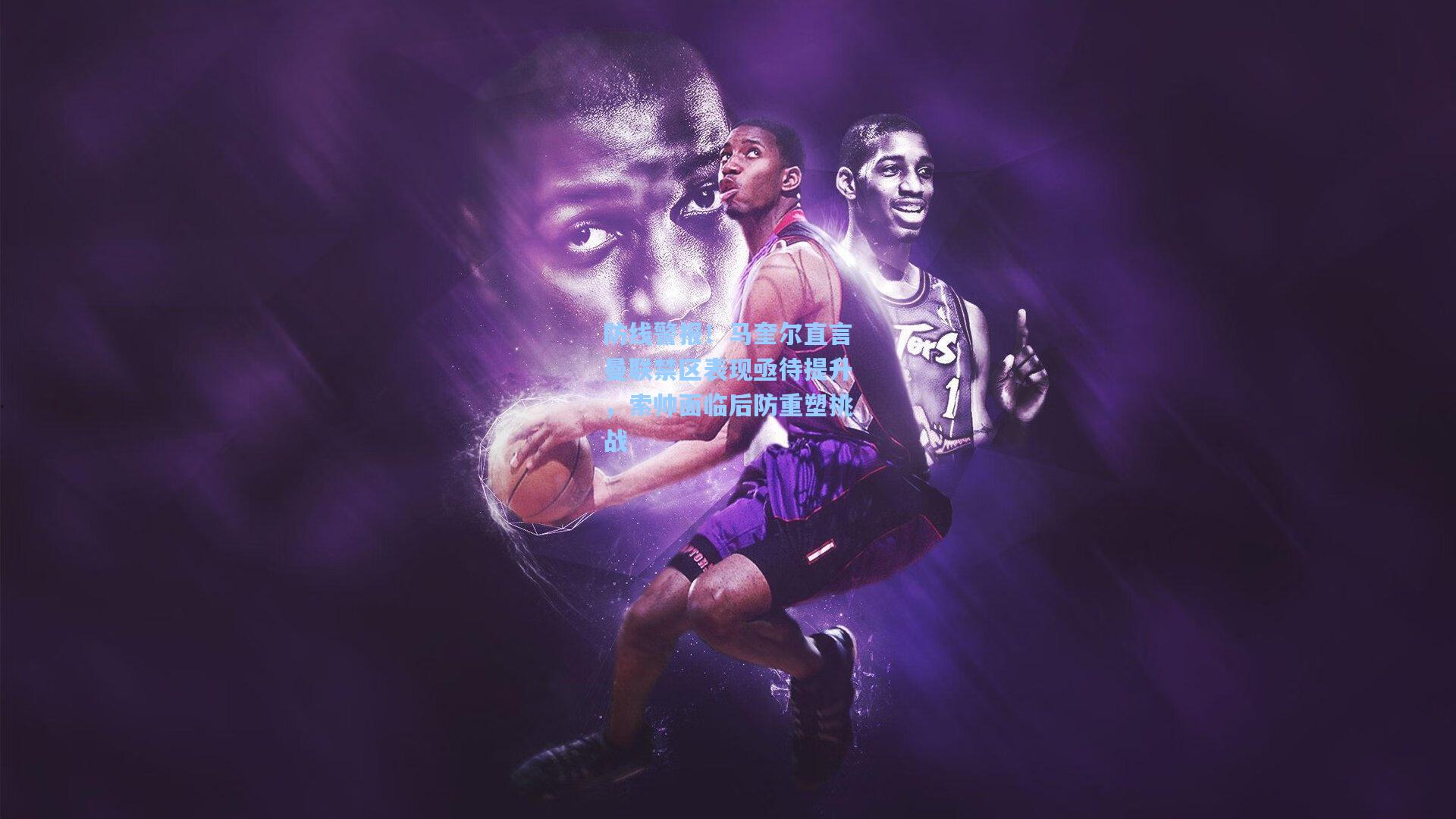 防线警报！马奎尔直言曼联禁区表现亟待提升，索帅面临后防重塑挑战