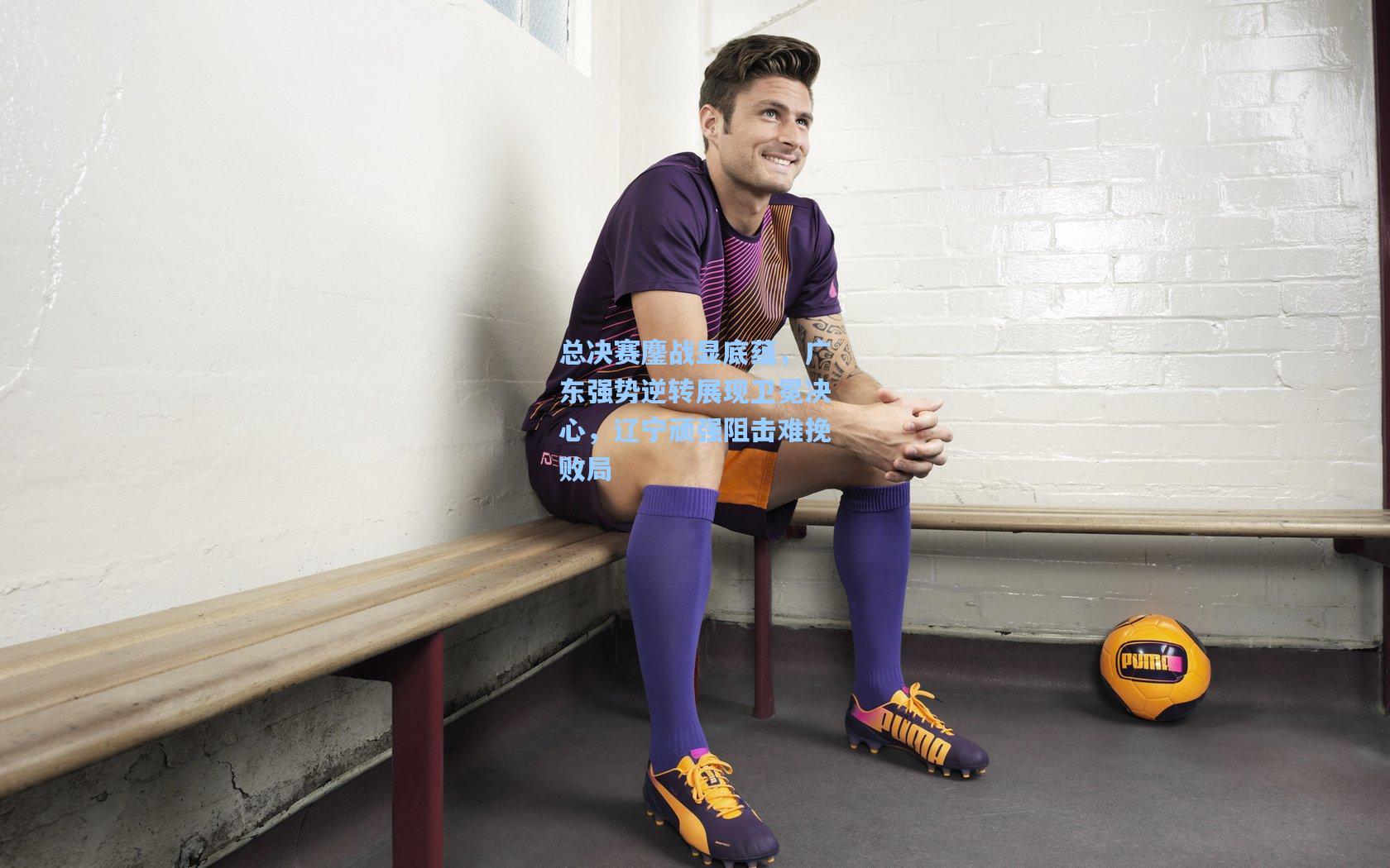 总决赛鏖战显底蕴，广东强势逆转展现卫冕决心，辽宁顽强阻击难挽败局